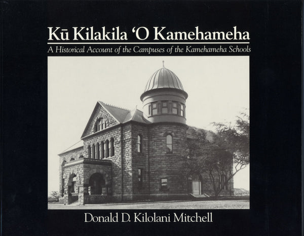 Kū Kilakila ‘o Kamehameha: A Historical Account of the Campuses of the Kamehameha Schools
